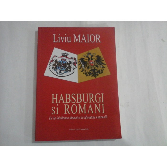   HABSBURGI  SI  ROMANI  De la loialitatea dinastica la identitate nationala  -  Liviu  MAIOR 